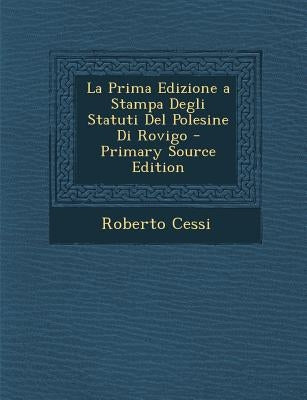 La Prima Edizione a Stampa Degli Statuti del Polesine Di Rovigo by Cessi, Roberto