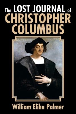 The Lost Journal of Christopher Columbus by Palmer, William Elihu