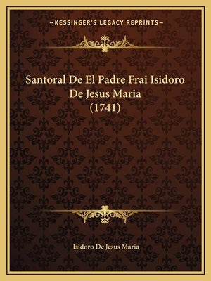 Santoral De El Padre Frai Isidoro De Jesus Maria (1741) by Maria, Isidoro De Jesus