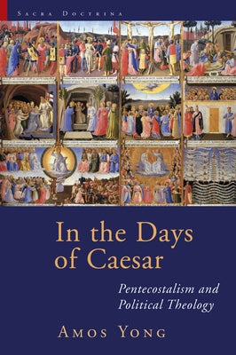 In the Days of Caesar: Pentecostalism and Political Theology by Yong, Amos