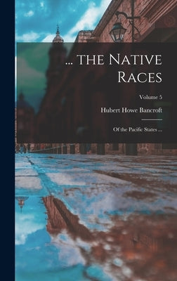 ... the Native Races: Of the Pacific States ...; Volume 5 by Bancroft, Hubert Howe