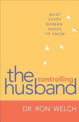 Controlling Husband: What Every Woman Needs to Know by Welch, Ron