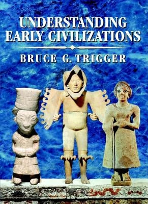 Understanding Early Civilizations by Trigger, Bruce G.