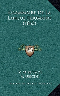 Grammaire de La Langue Roumaine (1865) by Mircesco, V.