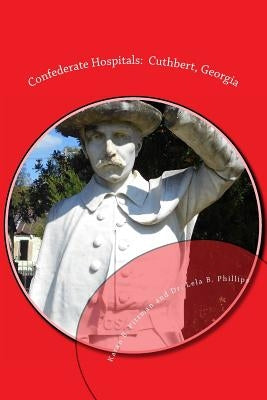 Confederate Hospitals: Cuthbert, Georgia by Phillips, Lela B.
