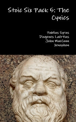 Stoic Six Pack 5: The Cynics by Syrus, Publius