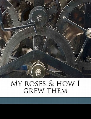 My Roses & How I Grew Them by Milman, Helen
