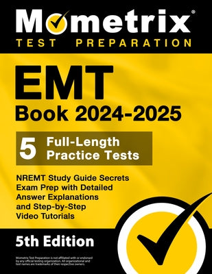 EMT Book 2024-2025 - 5 Full-Length Practice Tests, Nremt Study Guide Secrets Exam Prep with Detailed Answer Explanations and Step-By-Step Video Tutori by Matthew Bowling
