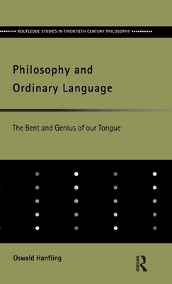 Philosophy and Ordinary Language: The Bent and Genius of our Tongue by Hanfling, Oswald