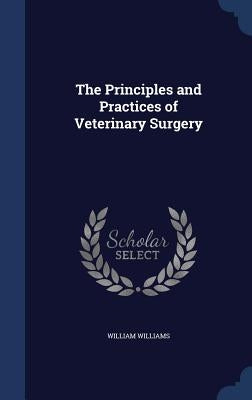 The Principles and Practices of Veterinary Surgery by Williams, William