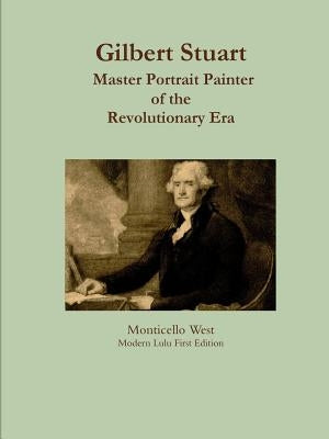Gilbert Stuart: Master Portrait Painter by West, Monticello