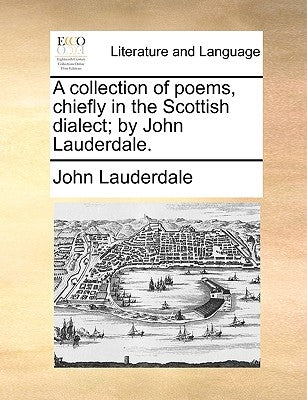 A Collection of Poems, Chiefly in the Scottish Dialect; By John Lauderdale. by Lauderdale, John