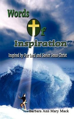 Words of Inspiration: Inspired by Our Lord and Savior Jesus Christ by Mack, Barbara Ann Mary