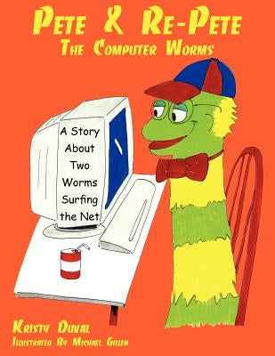 Pete & Re-Pete The Computer Worms: A Story About Two Worms Surfing the Net by Duval, Kristy