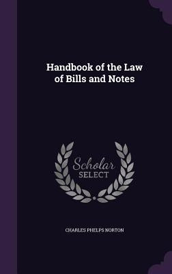 Handbook of the Law of Bills and Notes by Norton, Charles Phelps