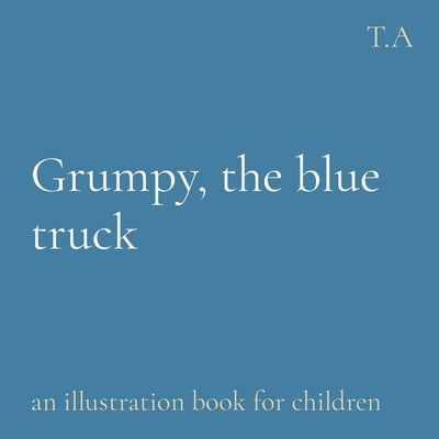Grumpy, the blue truck: an illustration book for children by Bel, Adriana
