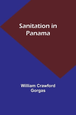 Sanitation in Panama by Gorgas, William Crawford
