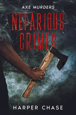 Nefarious Crimes: Axe Murders by Chase, Harper
