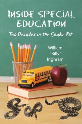Inside Special Education: Two Decades in the Snake Pit by Inghram, William Billy