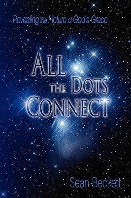 All The Dots Connect: Revealing the Picture of God's Grace by Beckett, Sean