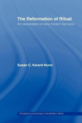 The Reformation of Ritual: An Interpretation of Early Modern Germany by Karant-Nunn, Susan