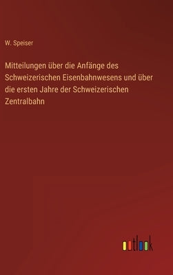 Mitteilungen über die Anfänge des Schweizerischen Eisenbahnwesens und über die ersten Jahre der Schweizerischen Zentralbahn by Speiser, W.