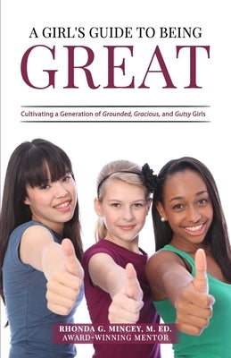 A Girl's Guide to Being Great: Cultivating a Generation of Grounded, Gracious, and Gutsy Girls by Mincey, Rhonda G.