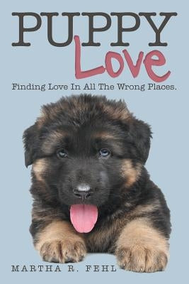 Puppy Love: Finding Love in All the Wrong Places. by Fehl, Martha R.