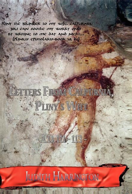 Letters From Calpurnia, Pliny's Wife A.D. 111-113 by Harrington, Judith