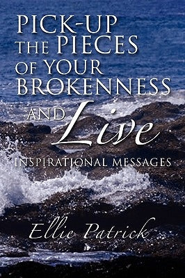 Pick-Up the Pieces of Your Brokenness and Live by Patrick, Ellie