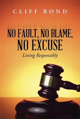 No Fault, No Blame, No Excuse: Living Responsibly by Bond, Cliff