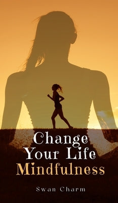 Change Your Life Mindfulness by Charm, Swan