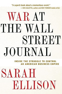 War at the Wall Street Journal: Inside the Struggle to Control an American Business Empire by Ellison, Sarah