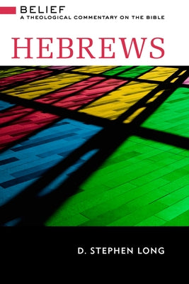 Hebrews: Belief: A Theological Commentary on the Bible by Long, D. Stephen