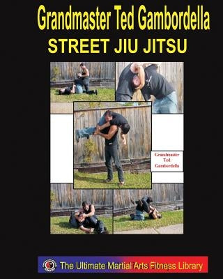 Street Jiu Jitsu by Gambordella, Grandmaster Ted