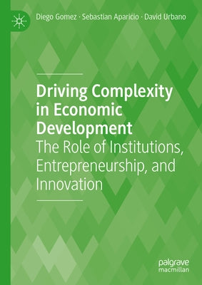 Driving Complexity in Economic Development: The Role of Institutions, Entrepreneurship, and Innovation by Gomez, Diego