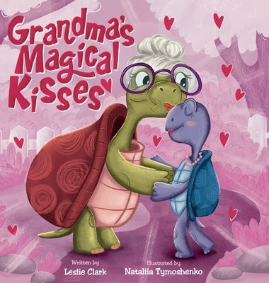 Grandma's Magical Kisses: A Book about the Power of a Grandma's Kiss and Never-ending Love by Clark, Leslie