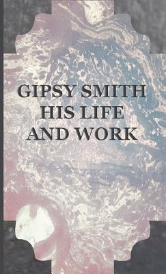 Gipsy Smith - His Life and Work by Smith, Gipsy