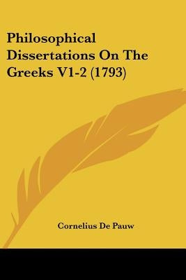 Philosophical Dissertations On The Greeks V1-2 (1793) by De Pauw, Cornelius