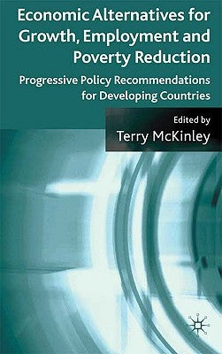 Economic Alternatives for Growth, Employment and Poverty Reduction: Progressive Policy Recommendations for Developing Countries by McKinley, T.