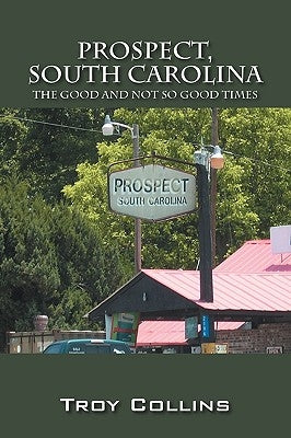 Prospect, South Carolina: The Good and Not So Good Times by Collins, Troy
