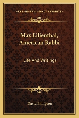 Max Lilienthal, American Rabbi: Life And Writings by Philipson, David