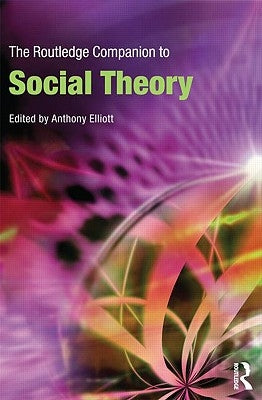 The Routledge Companion to Social Theory by Elliott, Anthony