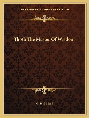 Thoth The Master Of Wisdom by Mead, G. R. S.