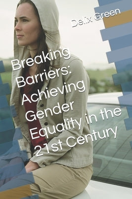 Breaking Barriers: Achieving Gender Equality in the 21st Century by Green, Delix