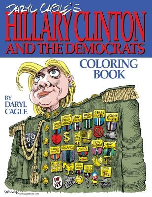 Daryl Cagle's HILLARY CLINTON and the Democrats Coloring Book!: COLOR HILLARY! The perfect adult coloring book for Hillary fans and foes by America's by Cagle, Daryl