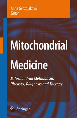 Mitochondrial Medicine: Mitochondrial Metabolism, Diseases, Diagnosis and Therapy by GvozdjÃ¡kovÃ¡, Anna