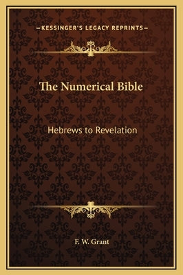 The Numerical Bible: Hebrews to Revelation by Grant, F. W.