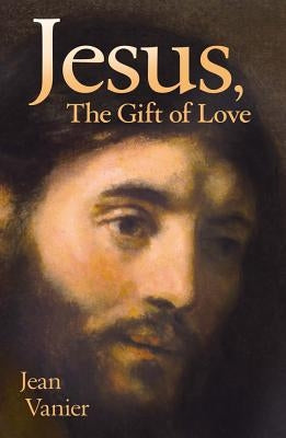 Jesus, the Gift of Love by Vanier, Jean
