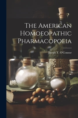 The American Homoeopathic Pharmacopoeia by O'Connor, Joseph T.